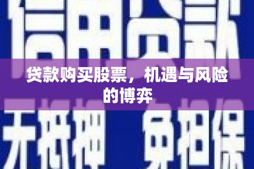 虎林贷款购买股票，机遇与风险的博弈