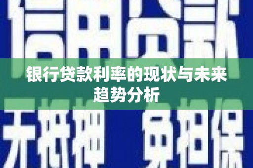 虎林银行贷款利率的现状与未来趋势分析