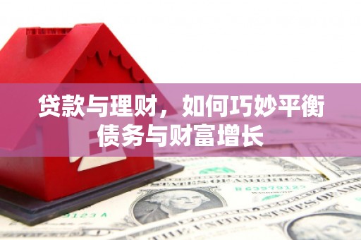 虎林贷款与理财，如何巧妙平衡债务与财富增长