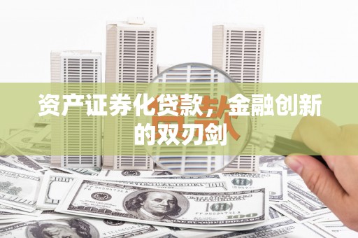 虎林资产证券化贷款，金融创新的双刃剑