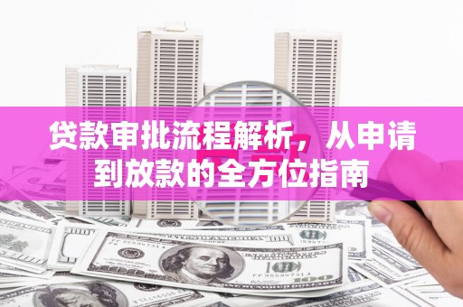 虎林贷款审批流程解析，从申请到放款的全方位指南
