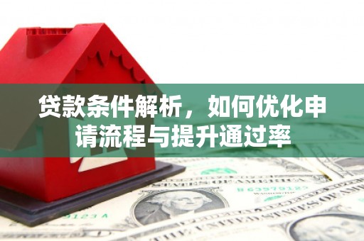 虎林贷款条件解析，如何优化申请流程与提升通过率