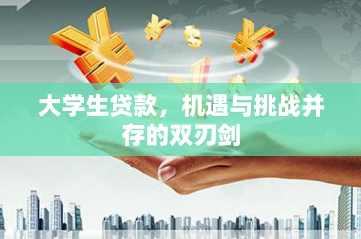 虎林大学生贷款，机遇与挑战并存的双刃剑