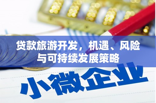 虎林贷款旅游开发，机遇、风险与可持续发展策略