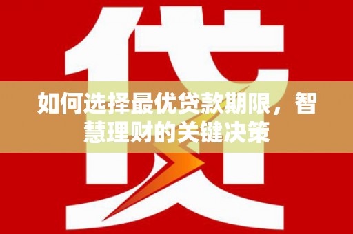 虎林如何选择最优贷款期限，智慧理财的关键决策