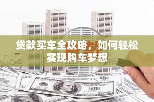 虎林贷款买车全攻略，如何轻松实现购车梦想