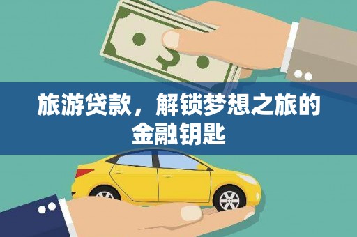 虎林旅游贷款，解锁梦想之旅的金融钥匙