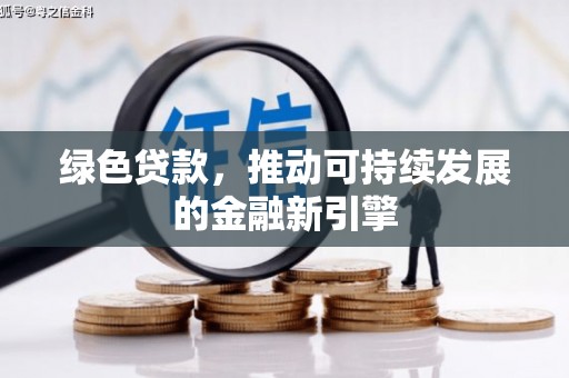 虎林绿色贷款，推动可持续发展的金融新引擎