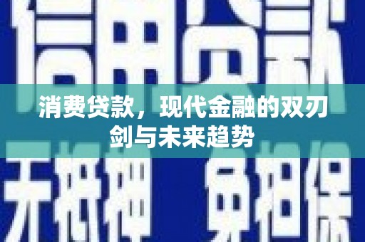 虎林消费贷款，现代金融的双刃剑与未来趋势