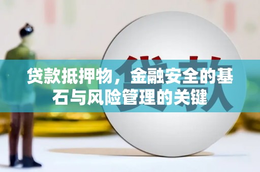 虎林贷款抵押物，金融安全的基石与风险管理的关键