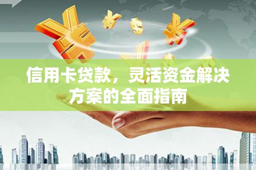 虎林信用卡贷款，灵活资金解决方案的全面指南