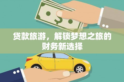 虎林贷款旅游，解锁梦想之旅的财务新选择