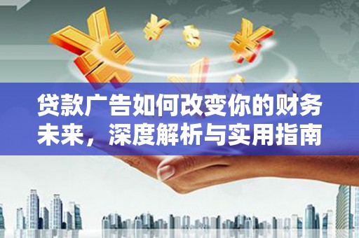 虎林贷款广告如何改变你的财务未来，深度解析与实用指南