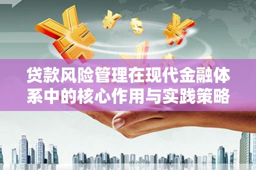 虎林贷款风险管理在现代金融体系中的核心作用与实践策略