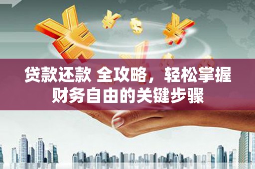 虎林贷款还款 全攻略，轻松掌握财务自由的关键步骤