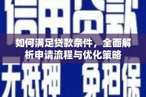虎林如何满足贷款条件，全面解析申请流程与优化策略