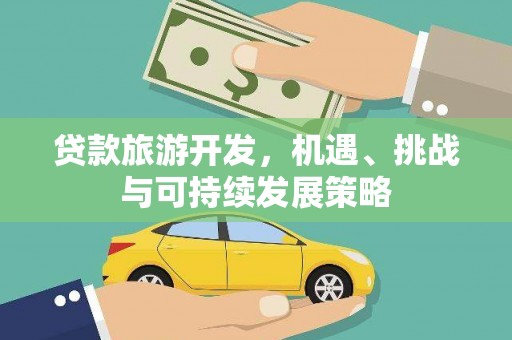 虎林贷款旅游开发，机遇、挑战与可持续发展策略