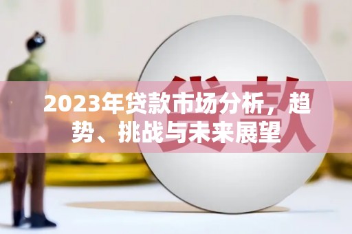 虎林2023年贷款市场分析，趋势、挑战与未来展望