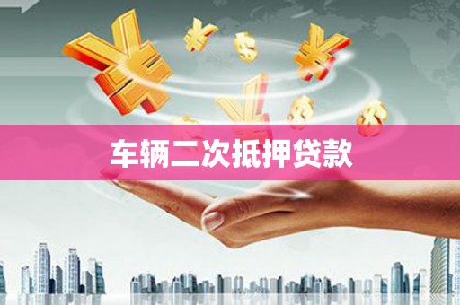 虎林车辆二次抵押贷款