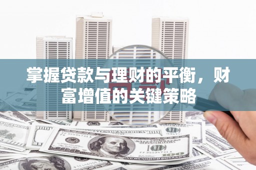 虎林掌握贷款与理财的平衡，财富增值的关键策略