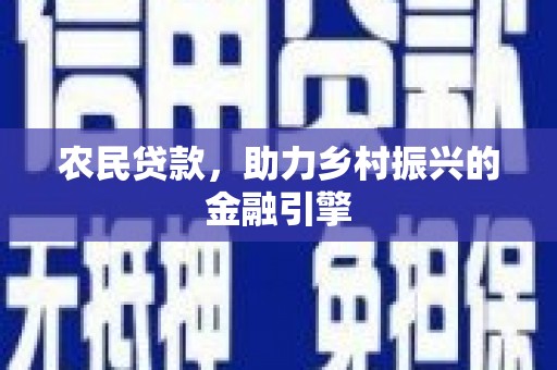 虎林农民贷款，助力乡村振兴的金融引擎