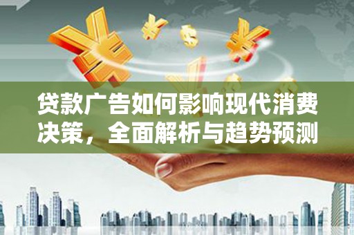 虎林贷款广告如何影响现代消费决策，全面解析与趋势预测