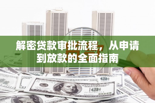 虎林解密贷款审批流程，从申请到放款的全面指南