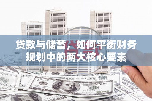 虎林贷款与储蓄，如何平衡财务规划中的两大核心要素