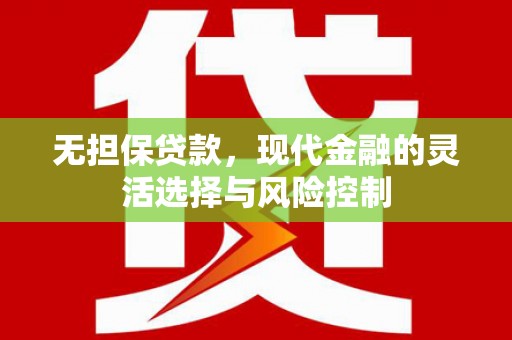 虎林无担保贷款，现代金融的灵活选择与风险控制
