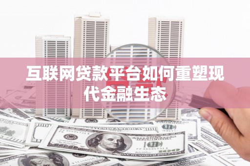 虎林互联网贷款平台如何重塑现代金融生态