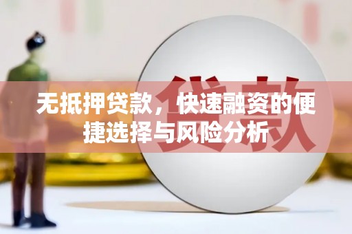 虎林无抵押贷款，快速融资的便捷选择与风险分析