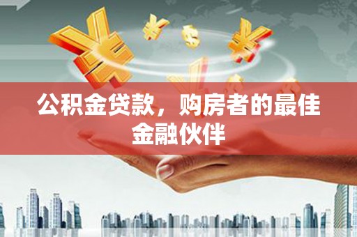 虎林公积金贷款，购房者的最佳金融伙伴