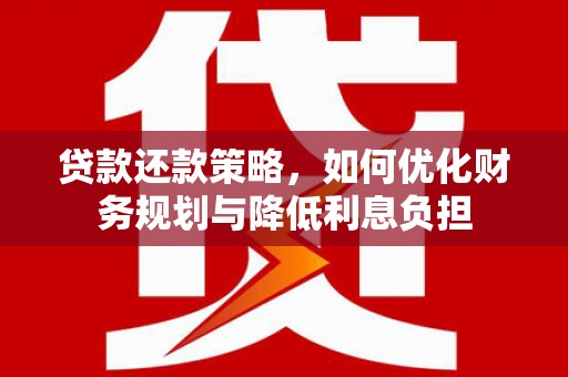 虎林贷款还款策略，如何优化财务规划与降低利息负担