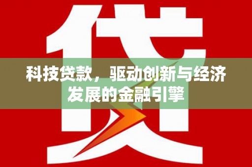 虎林科技贷款，驱动创新与经济发展的金融引擎