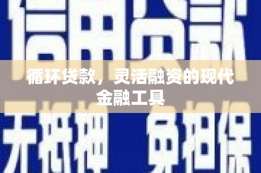 虎林循环贷款，灵活融资的现代金融工具