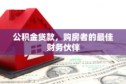虎林公积金贷款，购房者的最佳财务伙伴