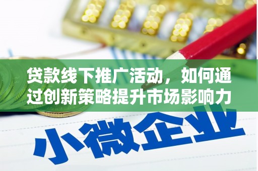 虎林贷款线下推广活动，如何通过创新策略提升市场影响力