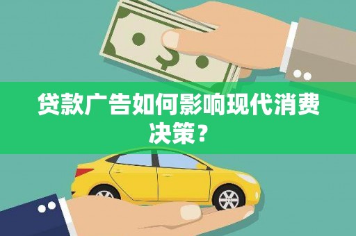 虎林贷款广告如何影响现代消费决策？