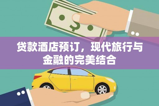 虎林贷款酒店预订，现代旅行与金融的完美结合