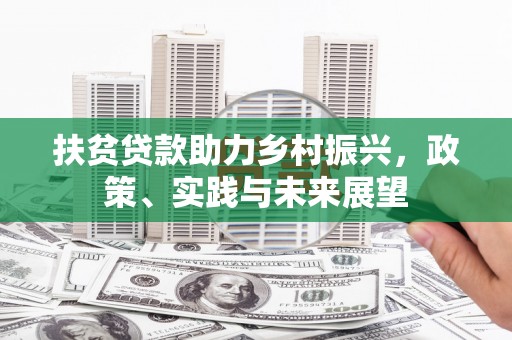 虎林扶贫贷款助力乡村振兴，政策、实践与未来展望