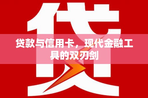 虎林贷款与信用卡，现代金融工具的双刃剑
