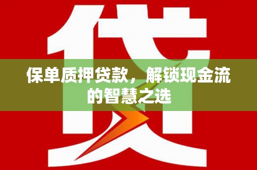 虎林保单质押贷款，解锁现金流的智慧之选