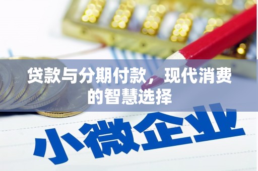 虎林贷款与分期付款，现代消费的智慧选择