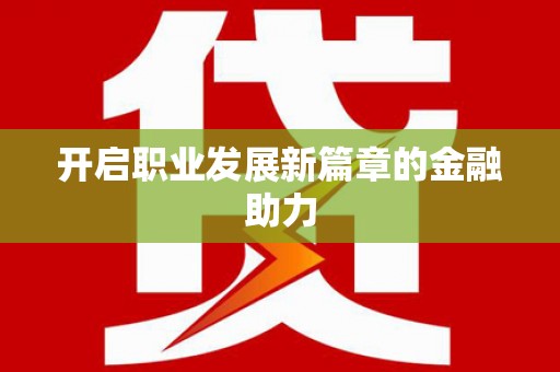 虎林开启职业发展新篇章的金融助力
