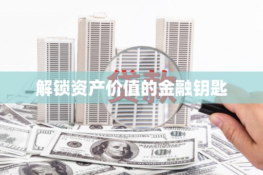 虎林解锁资产价值的金融钥匙