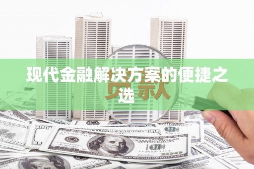 虎林现代金融解决方案的便捷之选