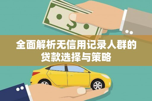 虎林全面解析无信用记录人群的贷款选择与策略