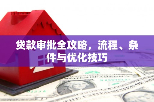 虎林贷款审批全攻略，流程、条件与优化技巧