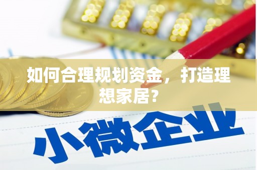 虎林如何合理规划资金，打造理想家居？