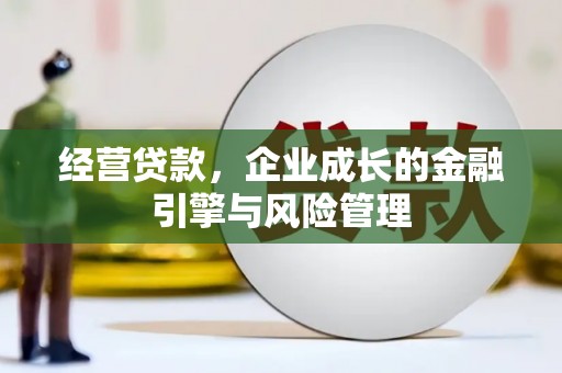 虎林经营贷款，企业成长的金融引擎与风险管理